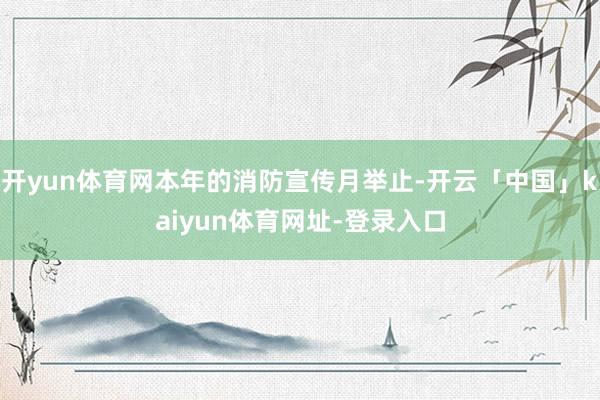 开yun体育网本年的消防宣传月举止-开云「中国」kaiyun体育网址-登录入口