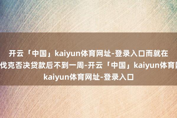 开云「中国」kaiyun体育网址-登录入口而就在匈牙利与斯洛伐克否决贷款后不到一周-开云「中国」kaiyun体育网址-登录入口