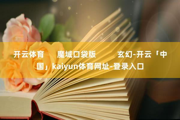 开云体育      魔域口袋版          玄幻-开云「中国」kaiyun体育网址-登录入口