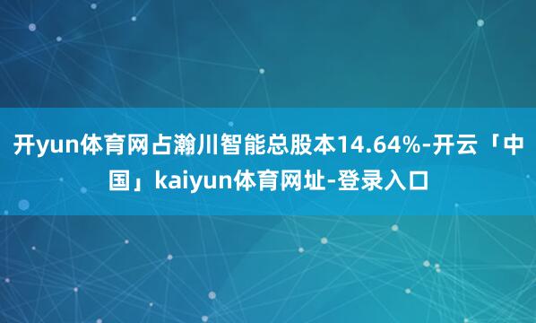 开yun体育网占瀚川智能总股本14.64%-开云「中国」kaiyun体育网址-登录入口