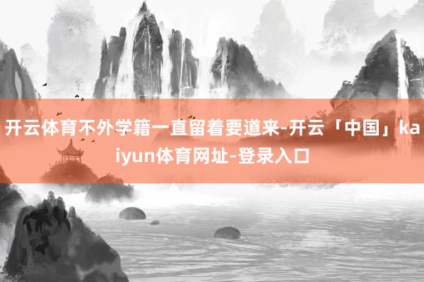 开云体育不外学籍一直留着要道来-开云「中国」kaiyun体育网址-登录入口