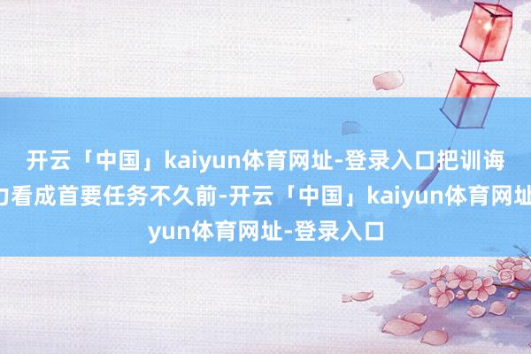 开云「中国」kaiyun体育网址-登录入口　　把训诲新质分娩力看成首要任务　　不久前-开云「中国」kaiyun体育网址-登录入口