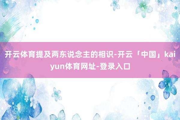 开云体育提及两东说念主的相识-开云「中国」kaiyun体育网址-登录入口