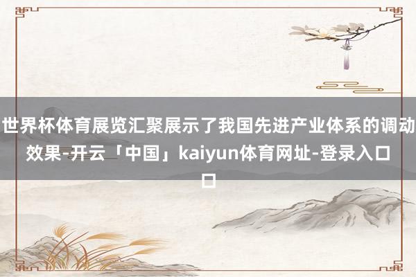 世界杯体育展览汇聚展示了我国先进产业体系的调动效果-开云「中国」kaiyun体育网址-登录入口
