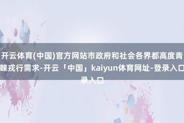 开云体育(中国)官方网站市政府和社会各界都高度青睐戎行需求-开云「中国」kaiyun体育网址-登录入口